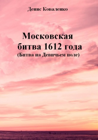 Денис Коваленко. Московская битва 1612 года (Битва на Девичьем поле)