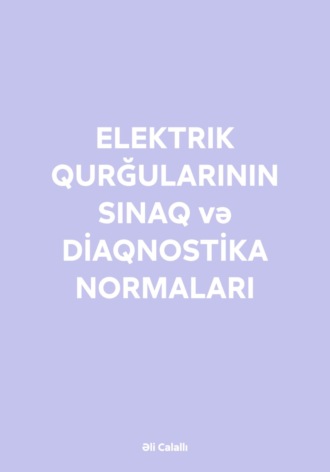 Əli Xanlar Calallı. ELEKTRIK QURĞULARININ SINAQ və DİAQNOSTİKA NORMALARI