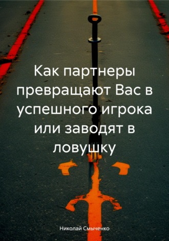 Как партнеры превращают Вас в успешного игрока или заводят в ловушку. Николай Алексеевич Смыченко