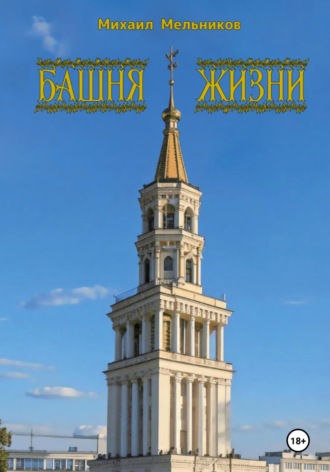 Михаил Алексеевич Мельников. Башня Жизни: Невиданный путь