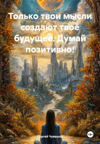 Только твои мысли создают твоё будущее. Думай позитивно!. 