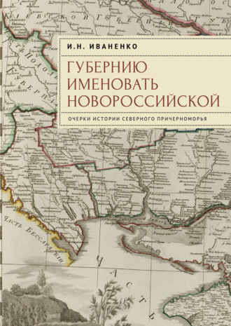 И. Н. Иваненко. Губернию именовать Новороссийской. Очерки истории Северного Причерноморья