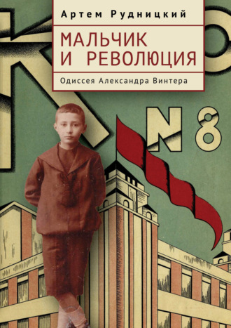 Мальчик и революция. Одиссея Александра Винтера. Артем Рудницкий