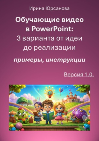 Обучающие видео в PowerPoint: 3 варианта от идеи до реализации. Версия 1.0. Ирина Юрсанова