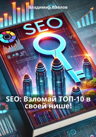 Владимир Павлов. SEO: Взломай ТОП-10 в своей нише!