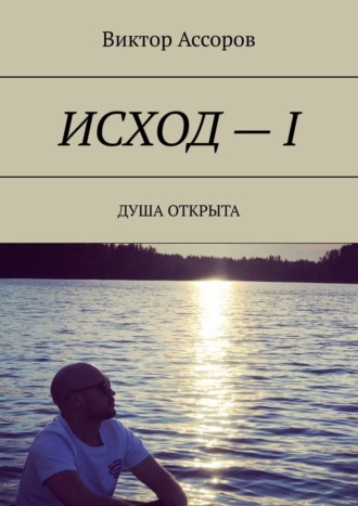 Виктор Ассоров. Исход – I. Душа открыта