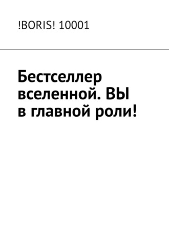 !BORIS! 10001. Бестселлер вселенной. ВЫ в главной роли!