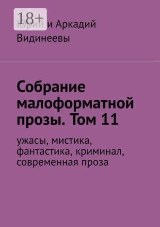 Собрание малоформатной прозы. Том 11. Ужасы, мистика, фантастика, современная проза. Юрий и Аркадий Видинеевы