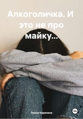 Леона Каренина. Алкоголичка. И это не про майку…