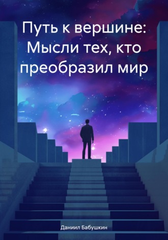 Даниил Александрович Бабушкин. Путь к вершине: Мысли тех, кто преобразил мир