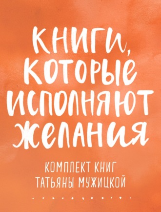 Татьяна Мужицкая. Книги, которые исполняют желания. Комплект книг Татьяны Мужицкой