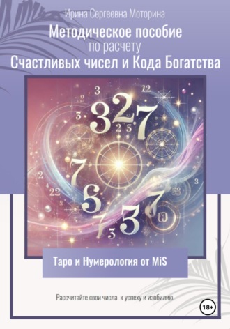 Ирина Сергеевна Моторина. Методическое пособие по расчету Счастливых чисел и Кода Богатства