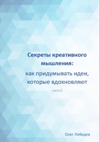 Секреты креативного мышления: как придумывать идеи, которые вдохновляют. 