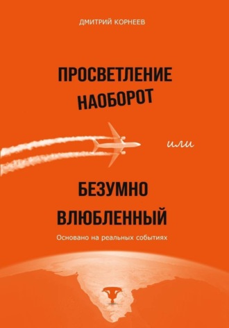 Дмитрий Дмитриевич Корнеев. Просветление наоборот, или Безумно влюбленный