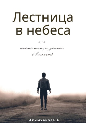 Анара Акимханова. Лестница в небеса или шесть минут длиною в вечность