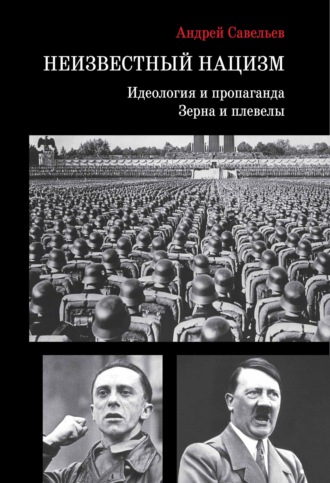 Андрей Савельев. Неизвестный нацизм: идеология и пропаганда, зерна и плевелы