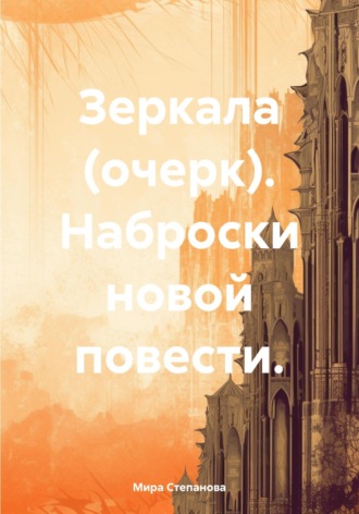 Мира Степанова. Зеркала (очерк). Наброски новой повести