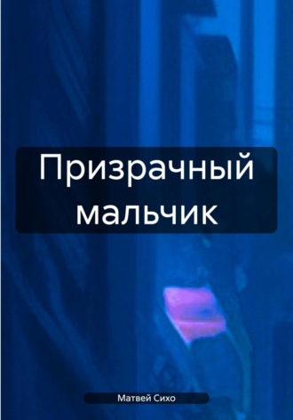 Призрачный мальчик. Матвей Сихо