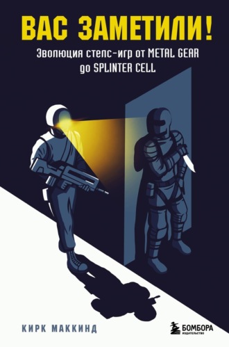 Кирк МакКинд. Вас заметили! Эволюция стелс-игр от Metal Gear до Splinter Cell