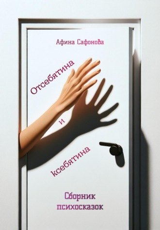 Афина Сафонова. Отсебятина и ксебятина. Сборник психосказок