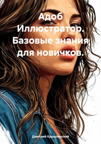 Дмитрий Крушлинский. Адоб Иллюстратор. Базовые знания для новичков