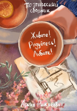 Живите! Радуйтесь! Любите!. Арина Алексеевна Рыжакова