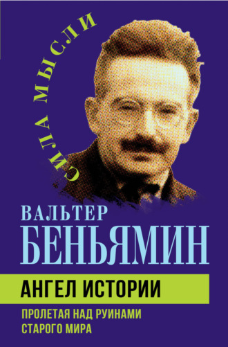 Вальтер Беньямин. Ангел истории. Пролетая над руинами старого мира