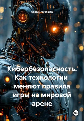 Кибербезопасность. Как технологии меняют правила игры на мировой арене. 