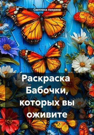 Светлана Анатольевна Аверина. Раскраска Бабочки, которых вы оживите