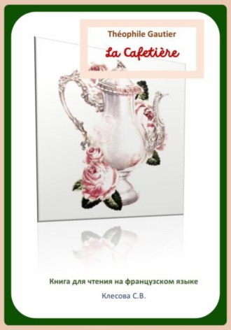 Светлана Владимировна Клесова. Théophile Gautier. La Cafetière. Книга для чтения на французском языке