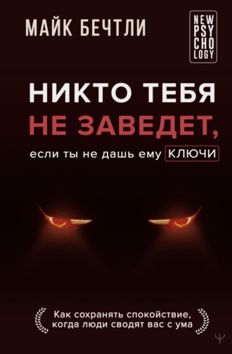 Майк Бечтли. Никто тебя не заведет, если ты не дашь ему ключи. Как сохранять спокойствие, когда люди сводят вас с ума