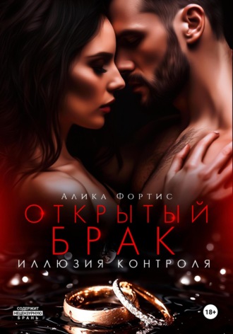 Алика Фортис. Открытый брак. Иллюзия контроля