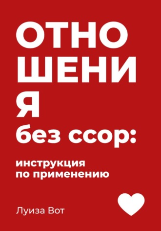 Отношения без ссор: инструкция по применению. Луиза Вот