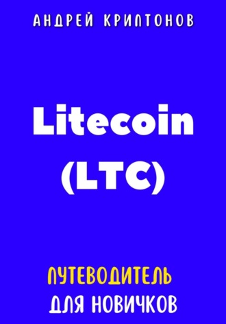Андрей Криптонов. Litecoin (LTC). Путеводитель для новичков