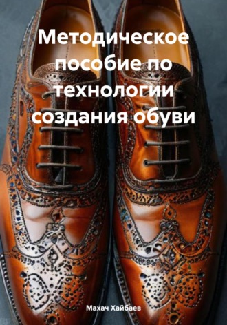 Махач Расулович Хайбаев. Методическое пособие по технологии создания обуви