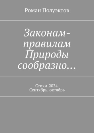 Роман Полуэктов. Законам-правилам Природы сообразно… Стихи-2024. Сентябрь, октябрь