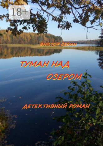 Виктор Фёдорович Себин. Туман над озером. Детективный роман