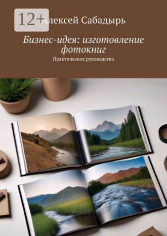 Бизнес-идея: изготовление фотокниг. Практическое руководство. 