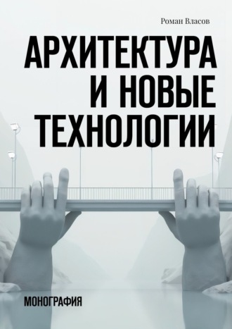 Роман Олегович Власов. Архитектура и новые технологии. Монография