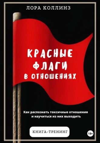 Красные флаги в отношениях. Как распознать токсичные отношения и научиться из них выходить. 