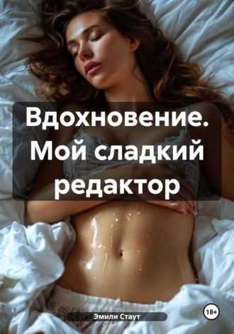 Эмили Стаут. Вдохновение. Мой сладкий редактор