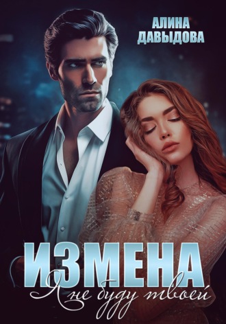 Измена. Я не буду твоей. Алина Давыдова