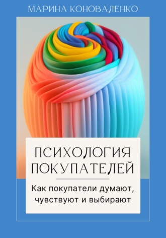 Психология покупателей. Как покупатели думают, чувствуют и выбирают. 
