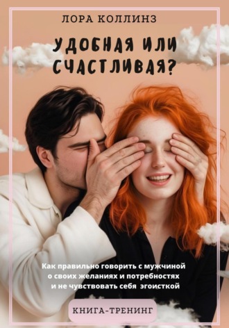 Удобная или счастливая? Как правильно говорить с мужчиной о своих желаниях и потребностях и не чувствовать себя эгоисткой. 