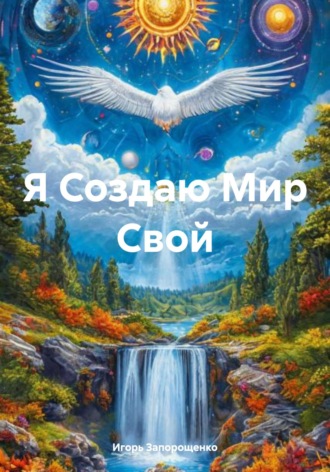 Игорь Михайлович Запорощенко. Я Создаю Мир Свой