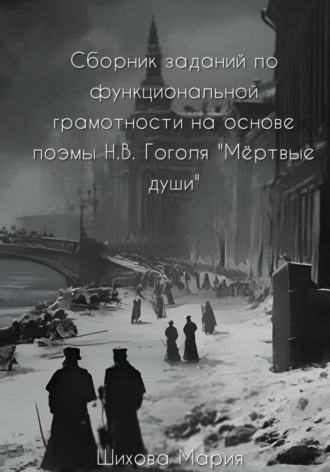 Мария Шихова. Сборник заданий по функциональной грамотности на основе поэмы Н.В. Гоголя «Мёртвые души»