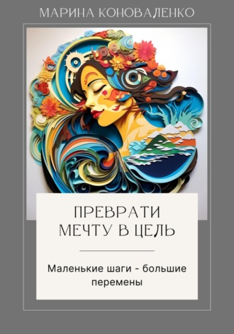 Преврати мечту в цель. Маленькие шаги – большие перемены. 
