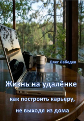 Жизнь на удалёнке: как построить карьеру, не выходя из дома. Олег Лебедев