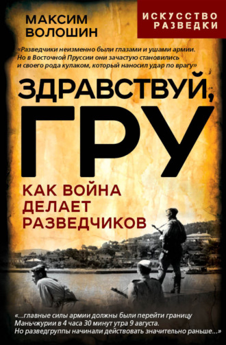 Максим Волошин. Здравствуй, ГРУ. Во главе разведки армии от Ржева до Порт-Артура