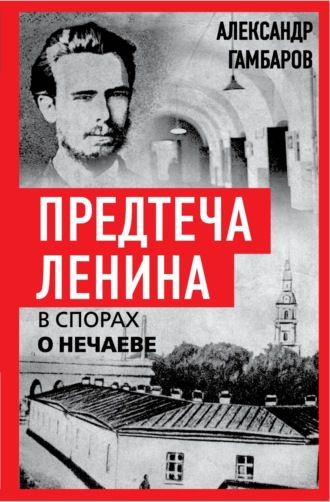 Предтеча Ленина. В спорах о Нечаеве. Александр Гамбаров